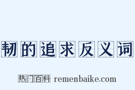韧的追求反义词是什么意思的图片